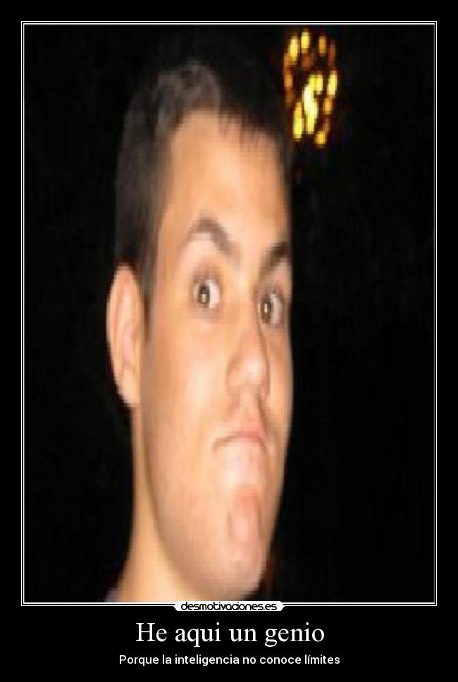 He aqui un genio -