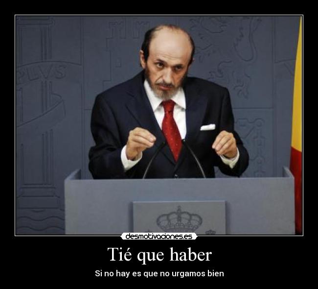 Tié que haber - Si no hay es que no urgamos bien