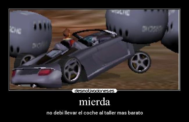 mierda - no debi llevar el coche al taller mas barato