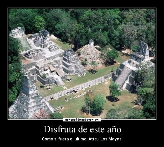 Disfruta de este año - Como si fuera el ultimo. Atte.- Los Mayas