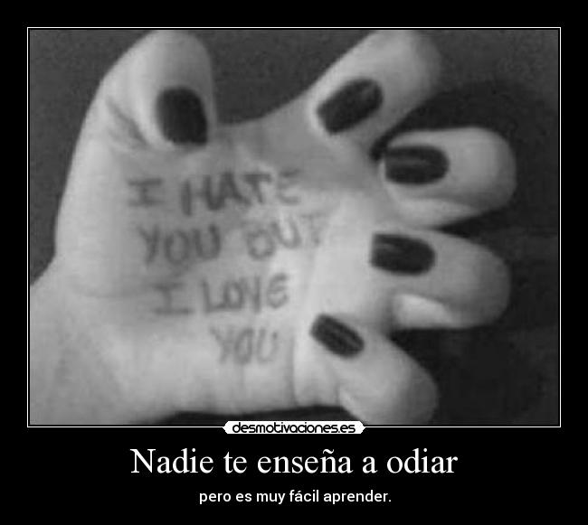 Nadie te enseña a odiar - pero es muy fácil aprender.