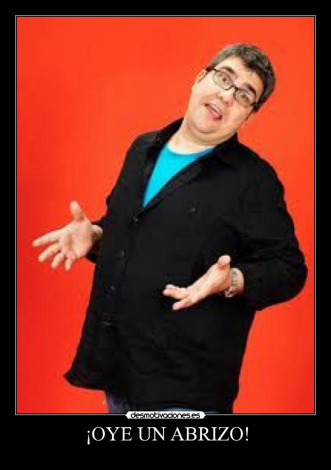 ¡OYE UN ABRIZO! -