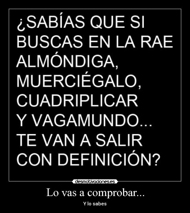 Lo vas a comprobar... - Y lo sabes