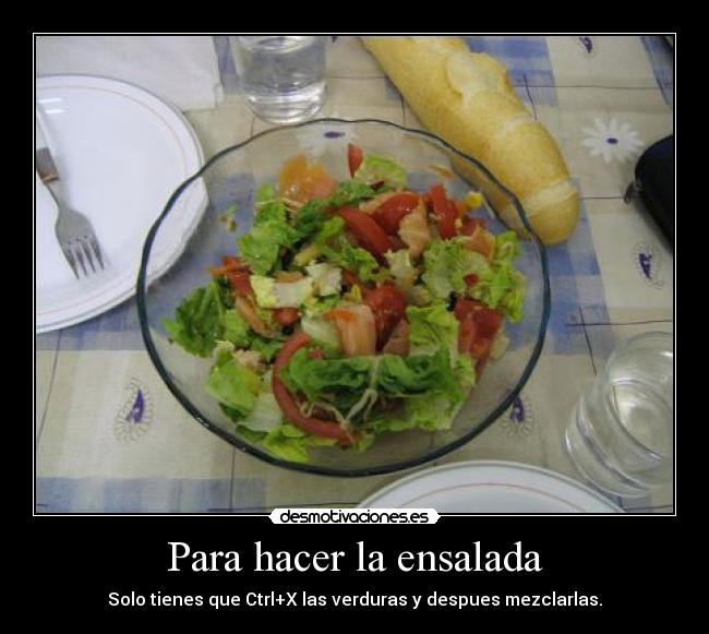 Para hacer la ensalada - Solo tienes que Ctrl+X las verduras y despues mezclarlas.