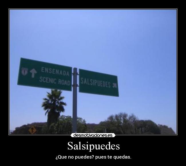 Salsipuedes - ¿Que no puedes? pues te quedas.