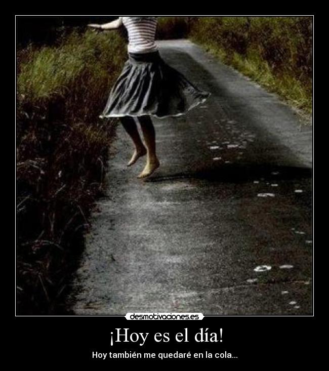 ¡Hoy es el día! - Hoy también me quedaré en la cola...