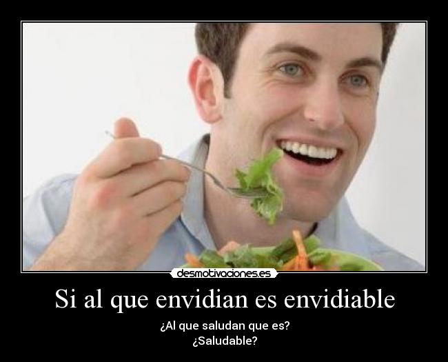 Si al que envidian es envidiable -