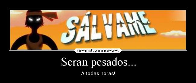 Seran pesados... - 