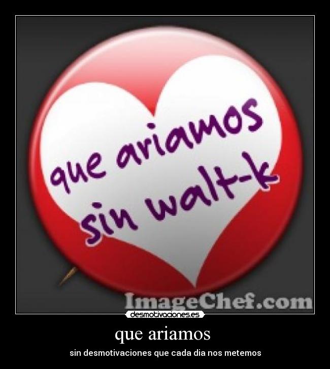 que ariamos - sin desmotivaciones que cada dia nos metemos