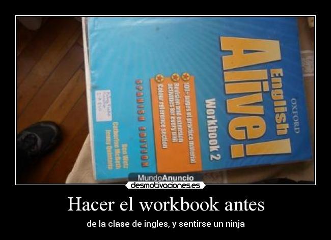 Hacer el workbook antes - de la clase de ingles, y sentirse un ninja