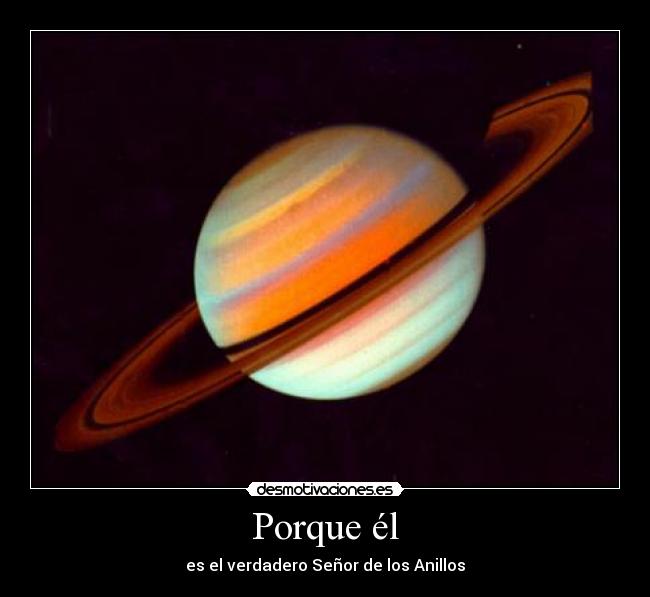 Porque él - es el verdadero Señor de los Anillos