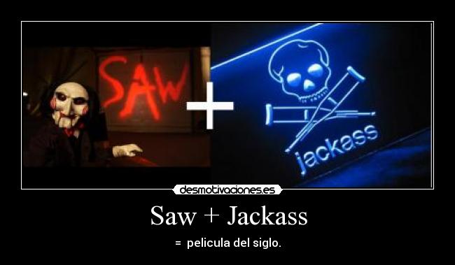 Saw + Jackass -