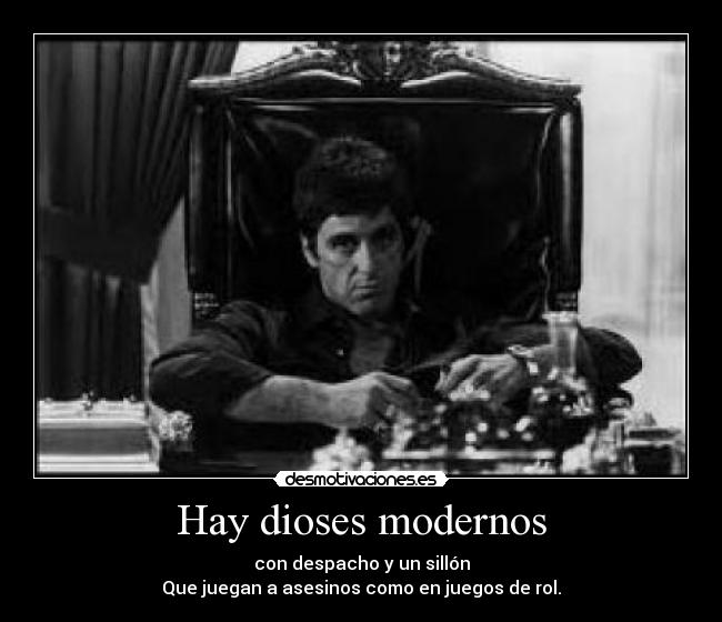Hay dioses modernos - con despacho y un sillón
Que juegan a asesinos como en juegos de rol.