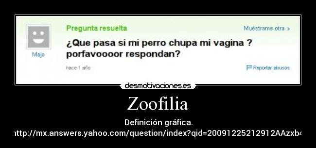 Zoofilia - Definición gráfica.
http://mx.answers.yahoo.com/question/index?qid=20091225212912AAzxb4l