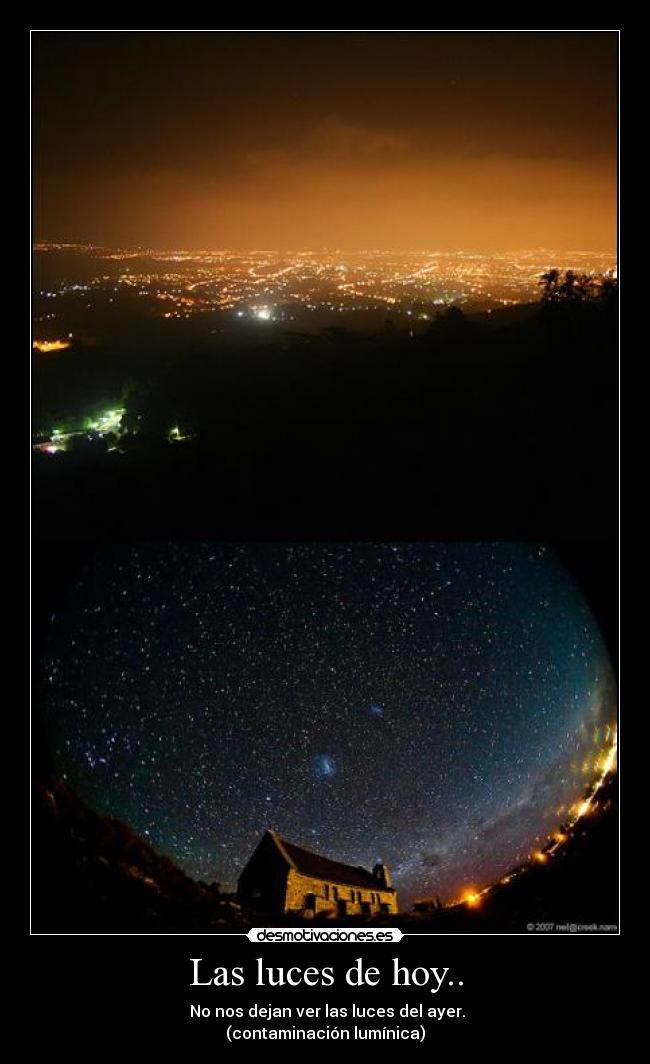 Las luces de hoy.. -  No nos dejan ver las luces del ayer.
(contaminación lumínica)