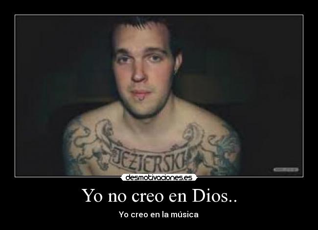 Yo no creo en Dios.. - Yo creo en la música