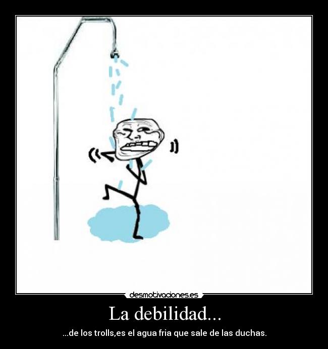 La debilidad... -