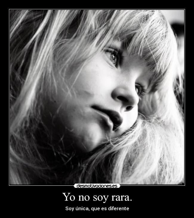 Yo no soy rara. -