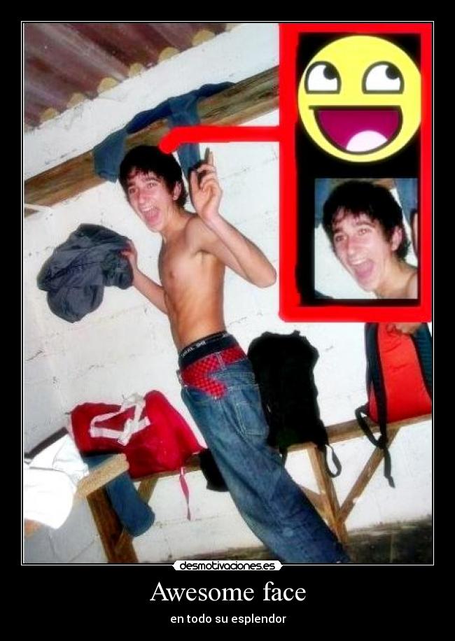 Awesome face - en todo su esplendor