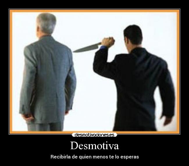Desmotiva - Recibirla de quien menos te lo esperas