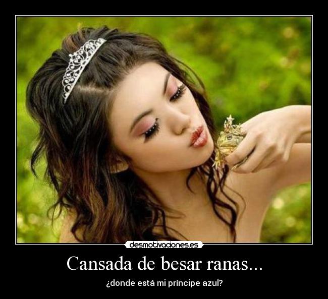 Cansada de besar ranas... -
