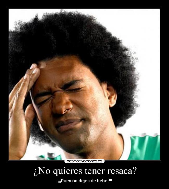 ¿No quieres tener resaca? - ¡¡¡Pues no dejes de beber!!!