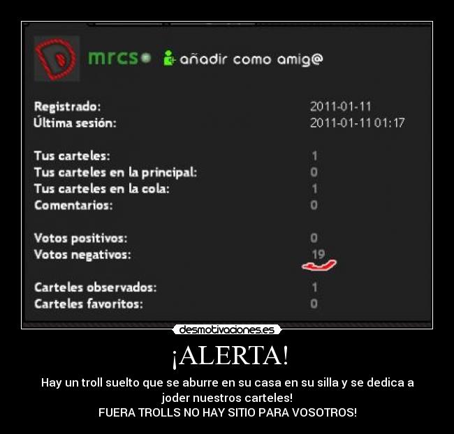 ¡ALERTA! - Hay un troll suelto que se aburre en su casa en su silla y se dedica a
joder nuestros carteles!
FUERA TROLLS NO HAY SITIO PARA VOSOTROS!
