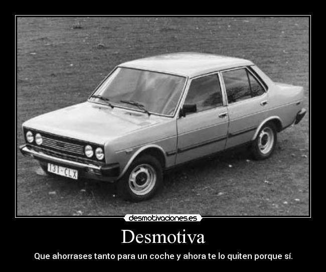 Desmotiva - Que ahorrases tanto para un coche y ahora te lo quiten porque sí.