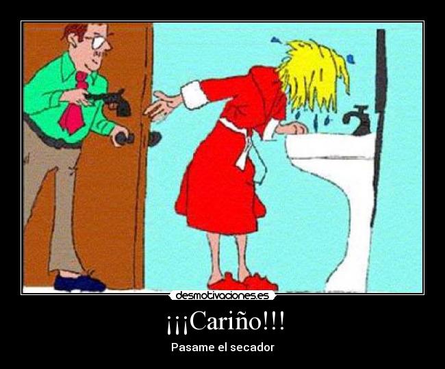 ¡¡¡Cariño!!! - Pasame el secador