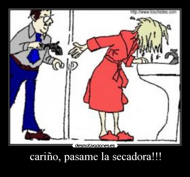 cariño, pasame la secadora!!! -