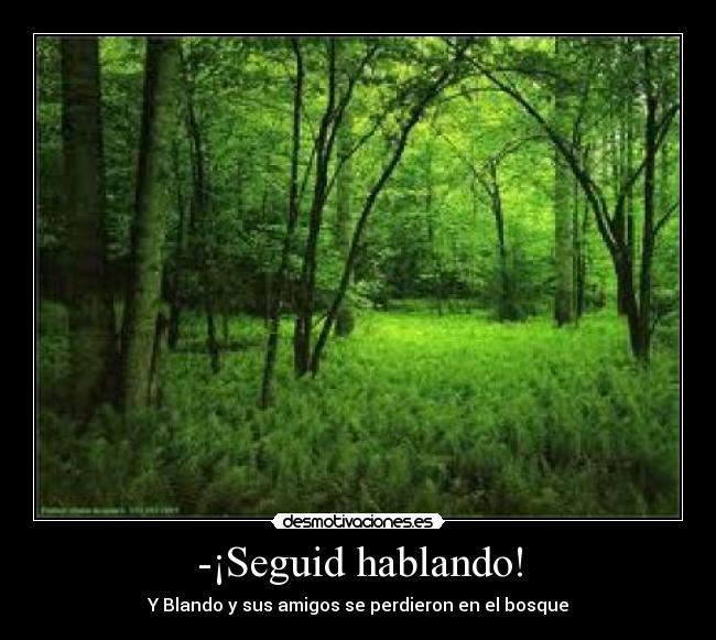 -¡Seguid hablando! - Y Blando y sus amigos se perdieron en el bosque