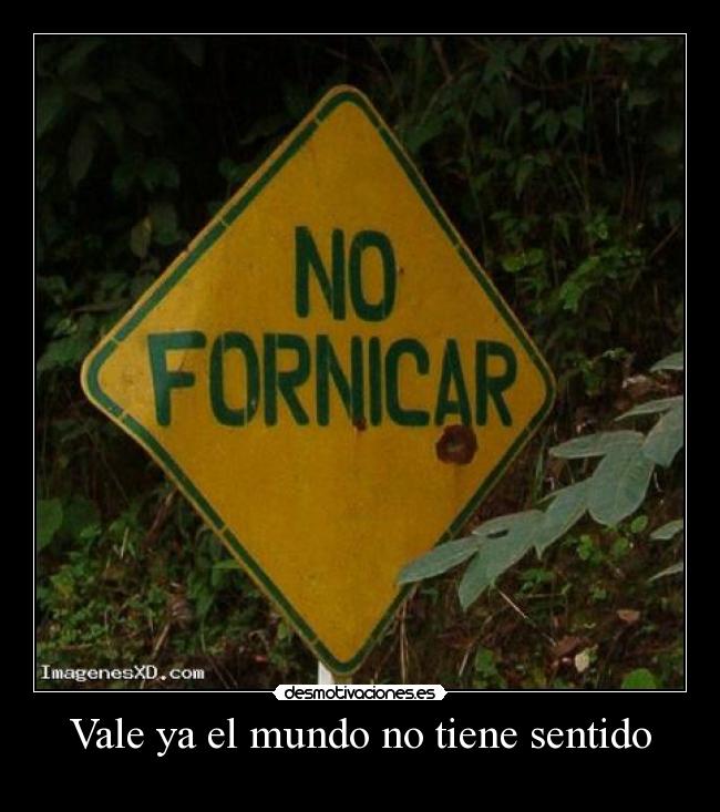 Vale ya el mundo no tiene sentido - 