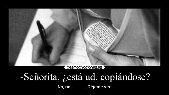-Señorita, ¿está ud. copiándose? - -No, no... -Déjeme ver...