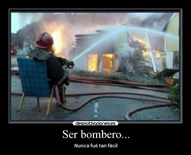 Ser bombero... - Nunca fué tan fácil