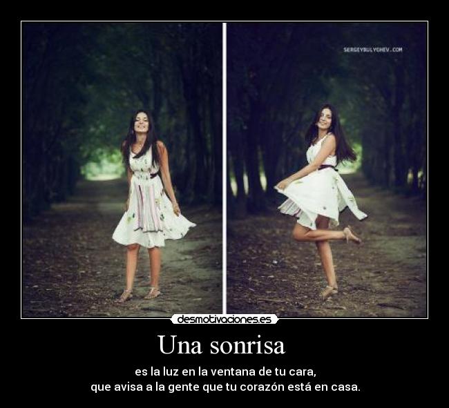 Una sonrisa  - es la luz en la ventana de tu cara,
que avisa a la gente que tu corazón está en casa.