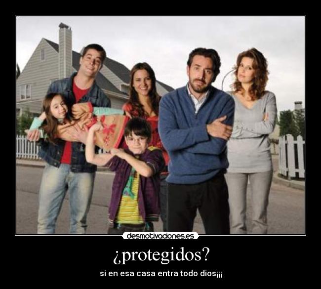 ¿protegidos? - si en esa casa entra todo dios¡¡¡