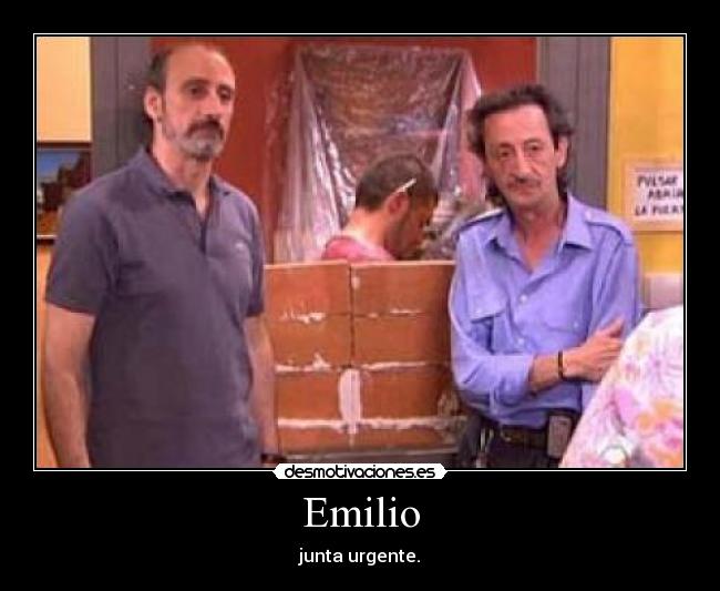 Emilio - junta urgente.