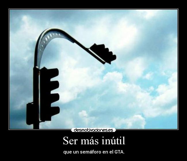 carteles ser mas inutil que semaforo gta sandman metallica desmotivaciones