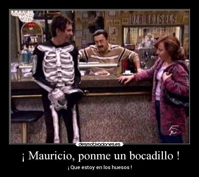 ¡ Mauricio, ponme un bocadillo ! -