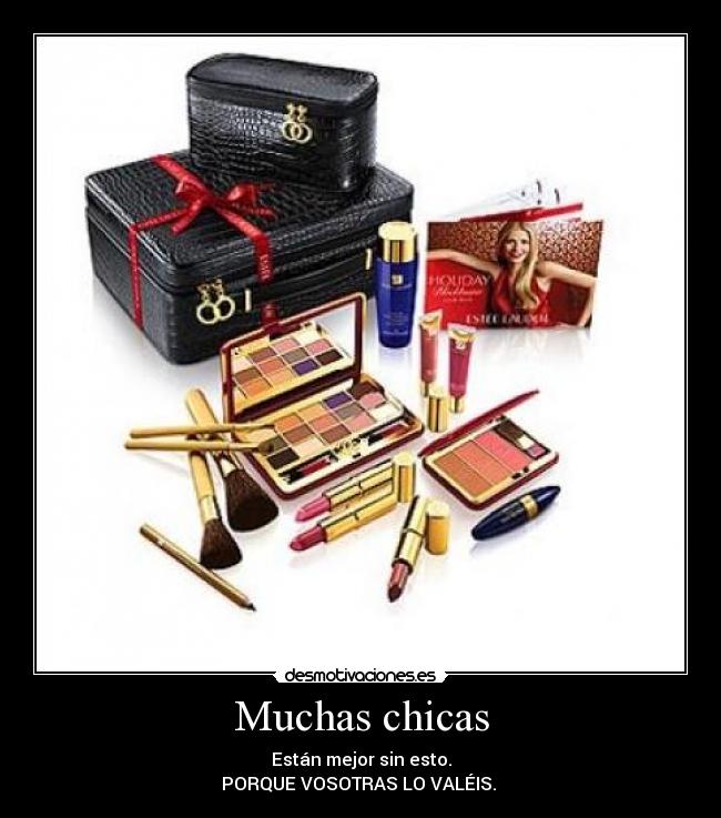 Muchas chicas - Están mejor sin esto.
PORQUE VOSOTRAS LO VALÉIS. 