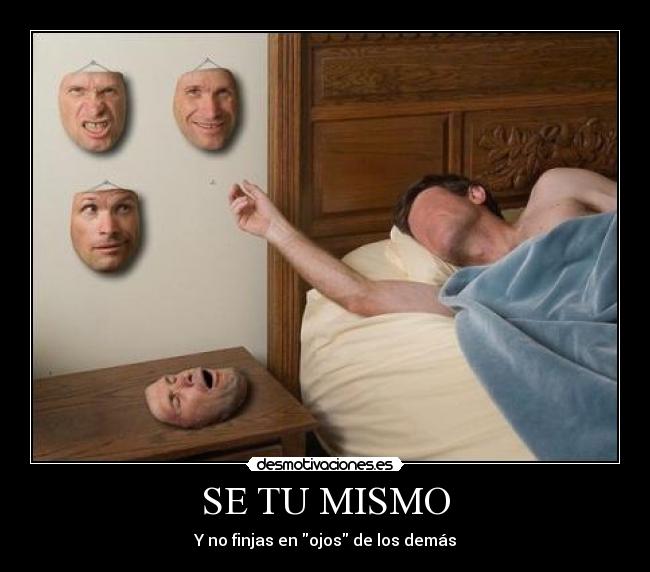 SE TU MISMO - Y no finjas en ojos de los demás