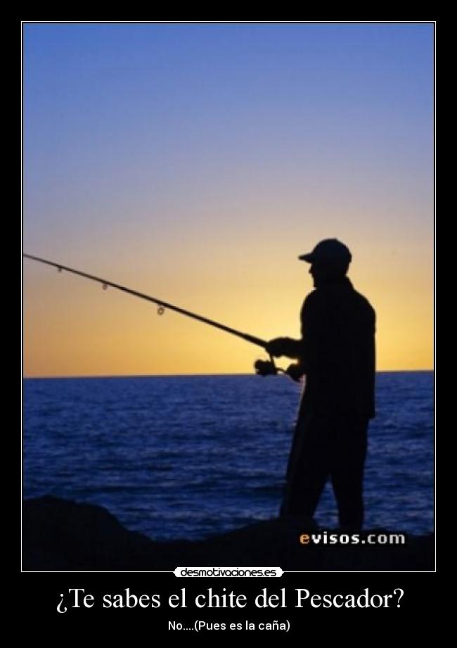 ¿Te sabes el chite del Pescador? - No....(Pues es la caña)