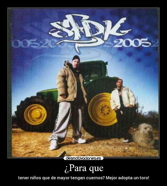 ¿Para que - tener niños que de mayor tengan cuernos? Mejor adopta un toro!