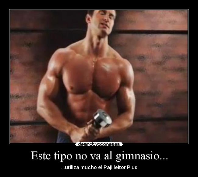 Este tipo no va al gimnasio... -