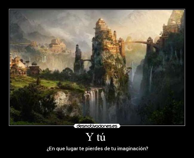 Y tú  - ¿En que lugar te pierdes de tu imaginación?