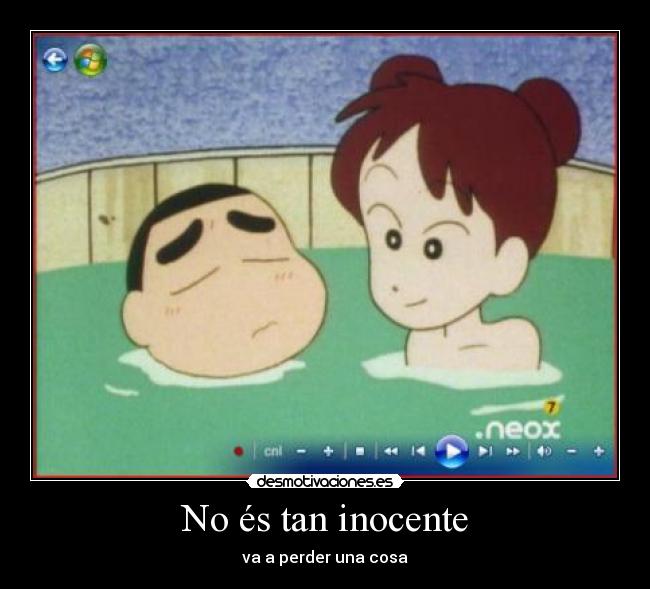 No és tan inocente - va a perder una cosa