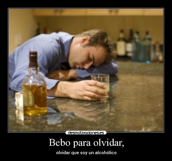 Bebo para olvidar, - 