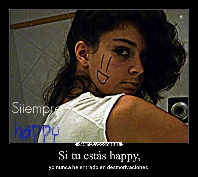 Si tu estás happy, - yo nunca he entrado en desmotivaciones