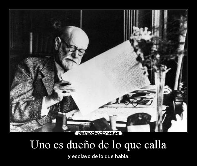Uno es dueño de lo que calla - y esclavo de lo que habla.
