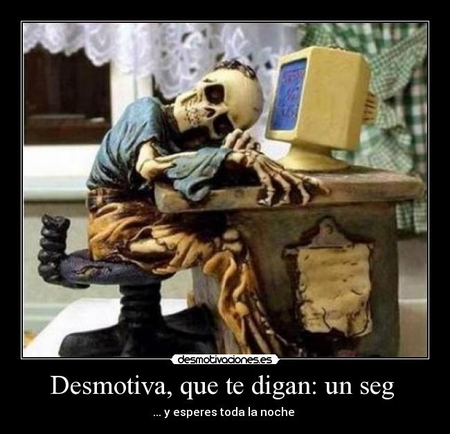 Desmotiva, que te digan: un seg - ... y esperes toda la noche